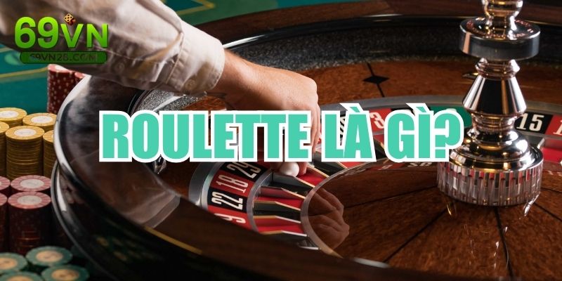 Roulette Là Gì? Cách Chơi Và Mẹo Chiến Thắng Cùng 69VN