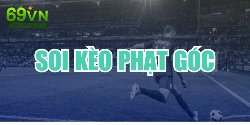Bật Mí Cách Soi kèo phạt góc Chuẩn 99% Tại Nhà Cái 69VN